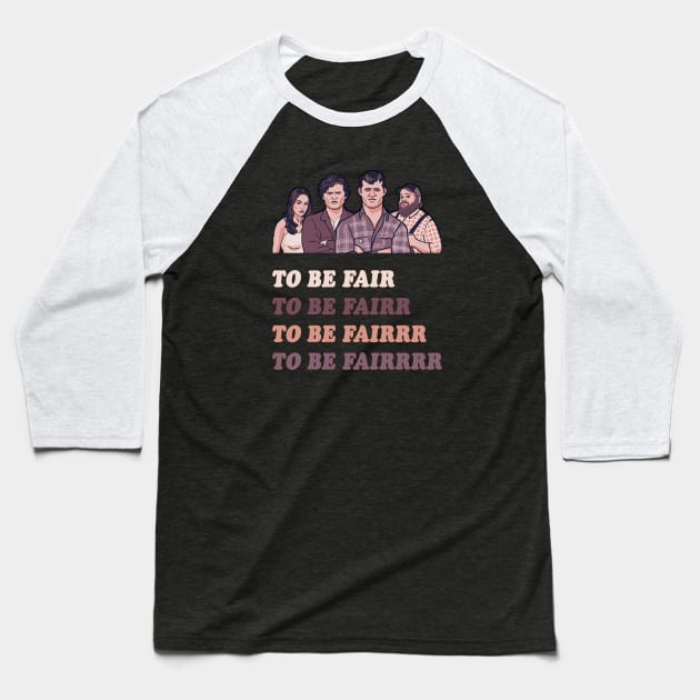 To Be Fair - Letterkenny Baseball T-Shirt by AmandaPandaBrand